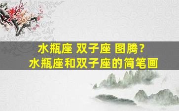 水瓶座 双子座 图腾？水瓶座和双子座的简笔画